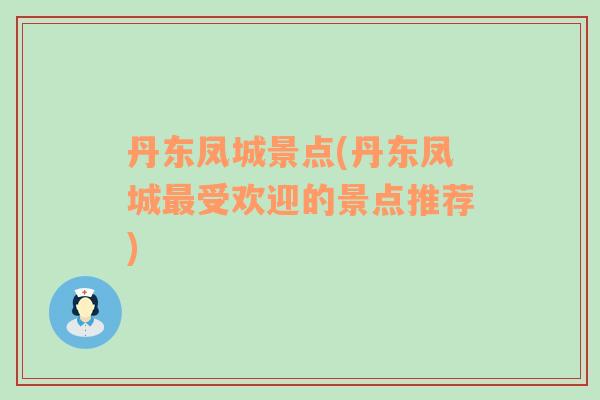 丹東鳳城景點(丹東鳳城最受歡迎的景點推薦)