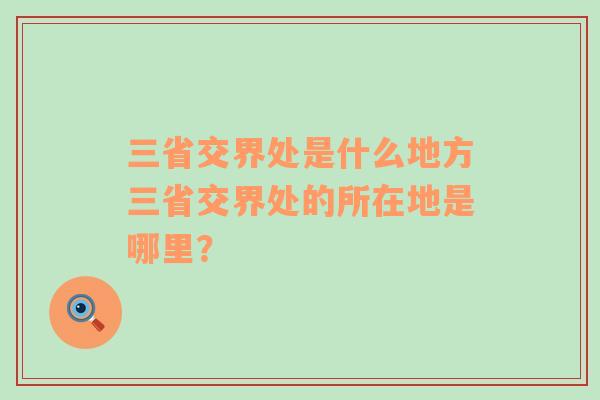 三省交界處是什么地方三省交界處的所在地是哪里？
