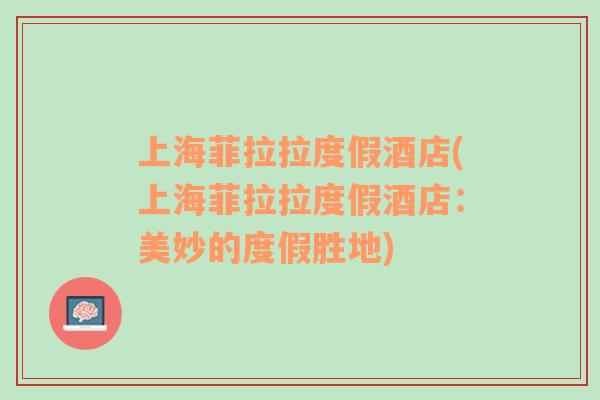 上海菲拉拉度假酒店(上海菲拉拉度假酒店：美妙的度假勝地)