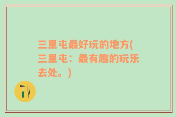 三里屯最好玩的地方(三里屯：最有趣的玩樂去處。)