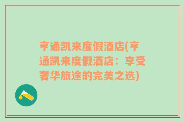 亨通凱來度假酒店(亨通凱來度假酒店：享受奢華旅途的完美之選)