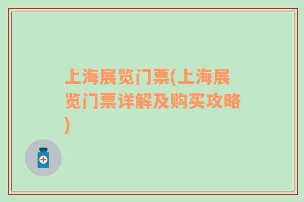 上海展覽門票(上海展覽門票詳解及購(gòu)買攻略)
