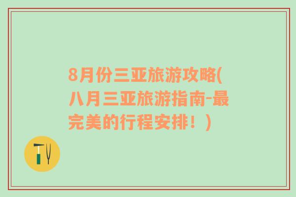 8月份三亞旅游攻略(八月三亞旅游指南-最完美的行程安排！)