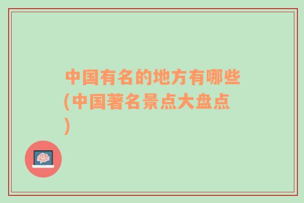 中國有名的地方有哪些(中國著名景點大盤點)