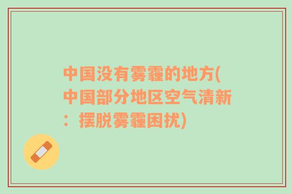 中國沒有霧霾的地方(中國部分地區(qū)空氣清新：擺脫霧霾困擾)