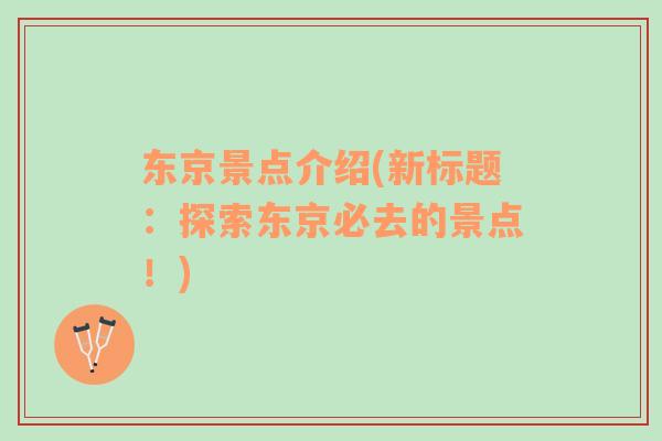 東京景點(diǎn)介紹(新標(biāo)題：探索東京必去的景點(diǎn)！)