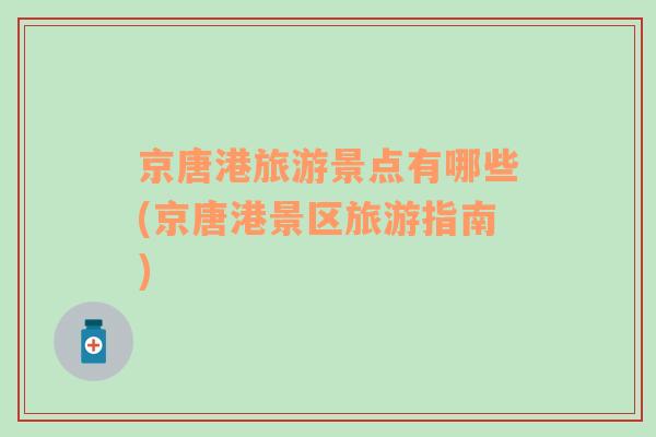 京唐港旅游景點(diǎn)有哪些(京唐港景區(qū)旅游指南)