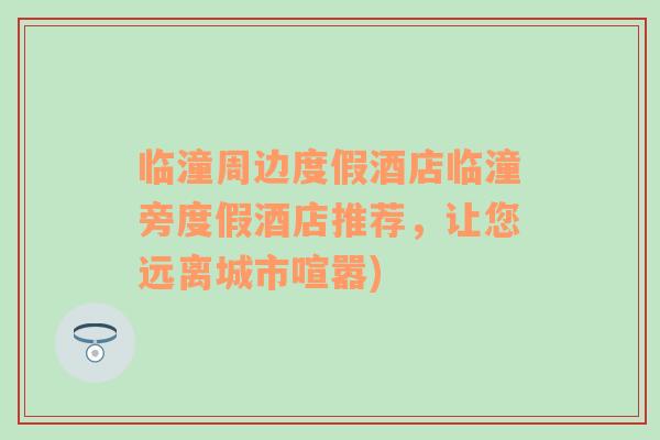 臨潼周邊度假酒店臨潼旁度假酒店推薦，讓您遠(yuǎn)離城市喧囂)
