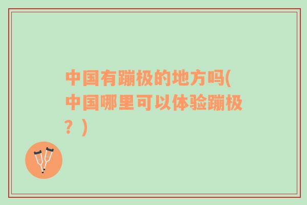中國有蹦極的地方嗎(中國哪里可以體驗蹦極？)