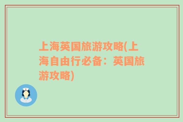 上海英國(guó)旅游攻略(上海自由行必備：英國(guó)旅游攻略)