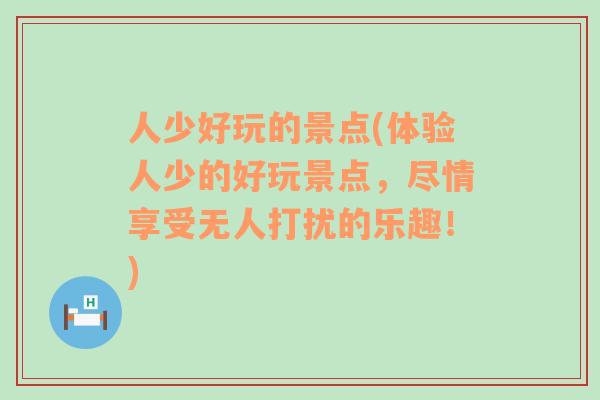 人少好玩的景點(體驗人少的好玩景點，盡情享受無人打擾的樂趣！)
