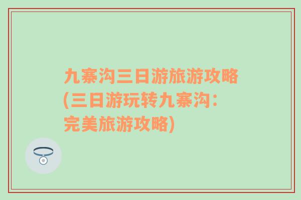 九寨溝三日游旅游攻略(三日游玩轉九寨溝：完美旅游攻略)