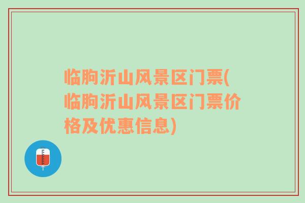 臨朐沂山風(fēng)景區(qū)門票(臨朐沂山風(fēng)景區(qū)門票價(jià)格及優(yōu)惠信息)