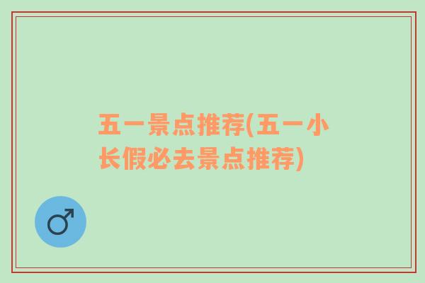 五一景點推薦(五一小長假必去景點推薦)