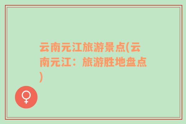 云南元江旅游景點(云南元江：旅游勝地盤點)