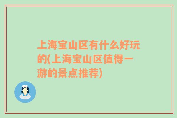 上海寶山區(qū)有什么好玩的(上海寶山區(qū)值得一游的景點(diǎn)推薦)
