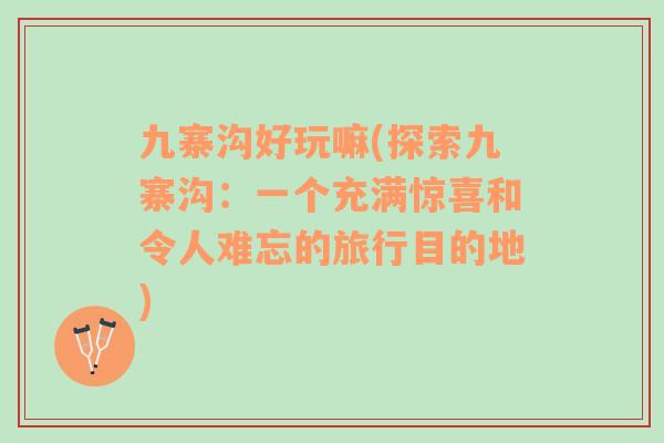 九寨溝好玩嘛(探索九寨溝：一個充滿驚喜和令人難忘的旅行目的地)