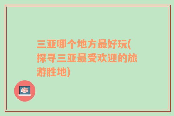 三亞哪個(gè)地方最好玩(探尋三亞最受歡迎的旅游勝地)