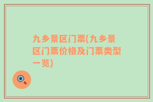 九鄉(xiāng)景區(qū)門票(九鄉(xiāng)景區(qū)門票價(jià)格及門票類型一覽)