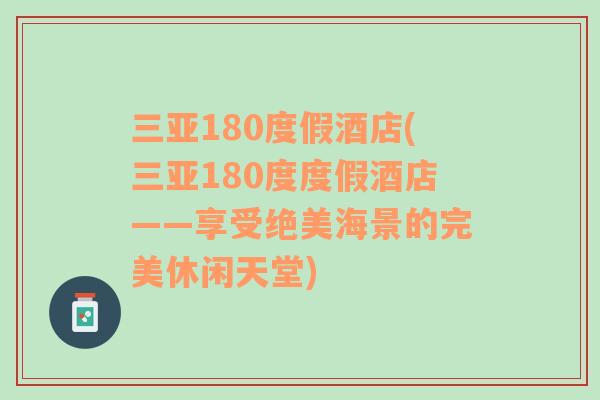 三亞180度假酒店(三亞180度度假酒店——享受絕美海景的完美休閑天堂)