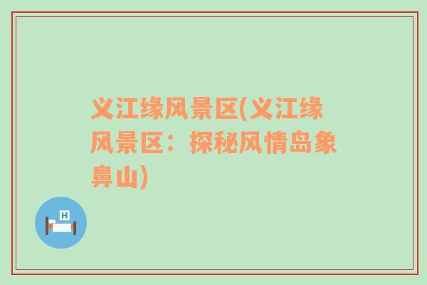 義江緣風景區(qū)(義江緣風景區(qū)：探秘風情島象鼻山)
