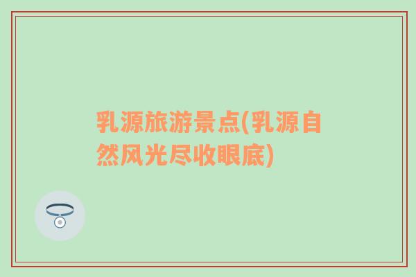 乳源旅游景點(diǎn)(乳源自然風(fēng)光盡收眼底)
