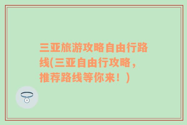 三亞旅游攻略自由行路線(xiàn)(三亞自由行攻略，推薦路線(xiàn)等你來(lái)！)