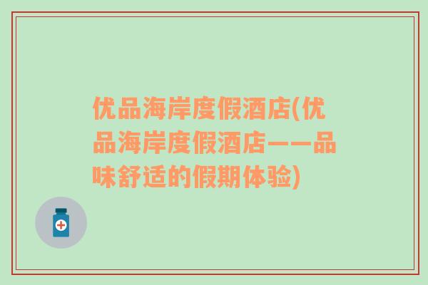 優(yōu)品海岸度假酒店(優(yōu)品海岸度假酒店——品味舒適的假期體驗(yàn))