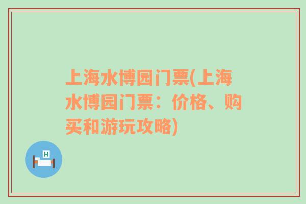 上海水博園門票(上海水博園門票：價(jià)格、購(gòu)買和游玩攻略)