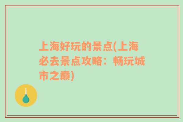 上海好玩的景點(上海必去景點攻略：暢玩城市之巔)