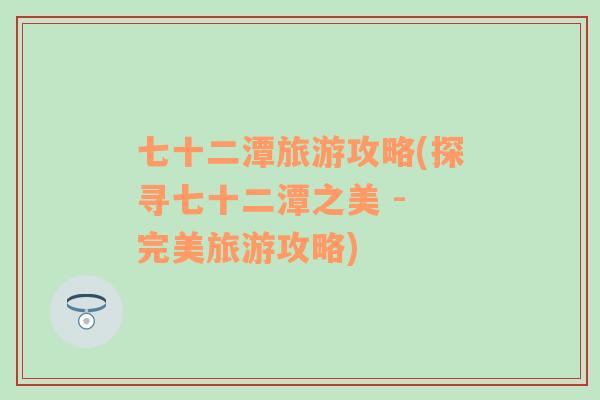七十二潭旅游攻略(探尋七十二潭之美 - 完美旅游攻略)