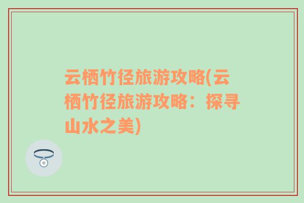 云棲竹徑旅游攻略(云棲竹徑旅游攻略：探尋山水之美)