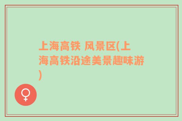 上海高鐵 風景區(qū)(上海高鐵沿途美景趣味游)