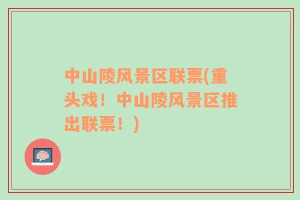 中山陵風(fēng)景區(qū)聯(lián)票(重頭戲！中山陵風(fēng)景區(qū)推出聯(lián)票！)