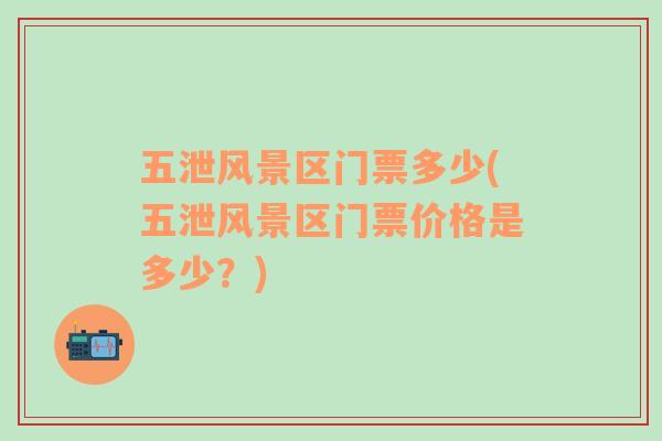 五泄風(fēng)景區(qū)門票多少(五泄風(fēng)景區(qū)門票價(jià)格是多少？)