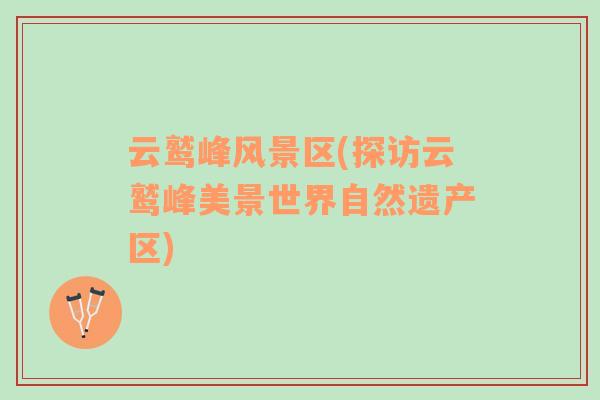 云鷲峰風(fēng)景區(qū)(探訪云鷲峰美景世界自然遺產(chǎn)區(qū))