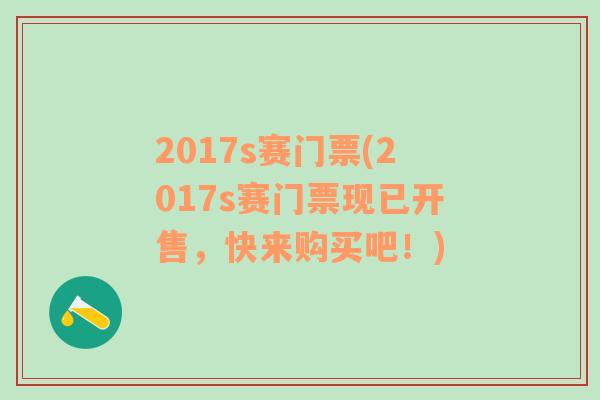 2017s賽門票(2017s賽門票現(xiàn)已開售，快來購買吧！)