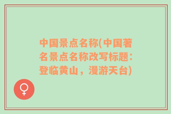 中國(guó)景點(diǎn)名稱(中國(guó)著名景點(diǎn)名稱改寫標(biāo)題：登臨黃山，漫游天臺(tái))