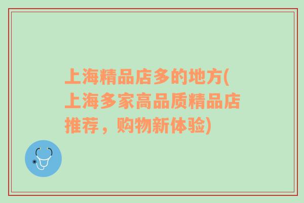 上海精品店多的地方(上海多家高品質(zhì)精品店推薦，購(gòu)物新體驗(yàn))