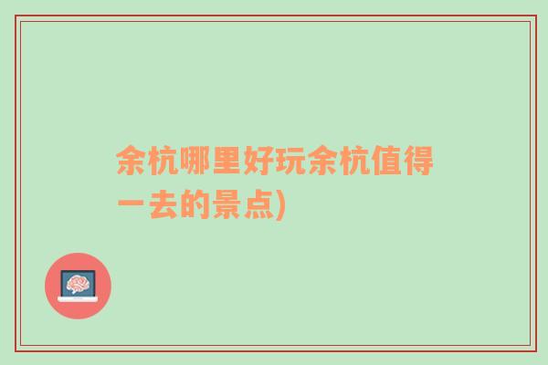 余杭哪里好玩余杭值得一去的景點(diǎn))