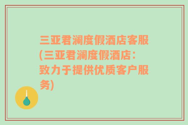 三亞君瀾度假酒店客服(三亞君瀾度假酒店：致力于提供優(yōu)質(zhì)客戶服務(wù))