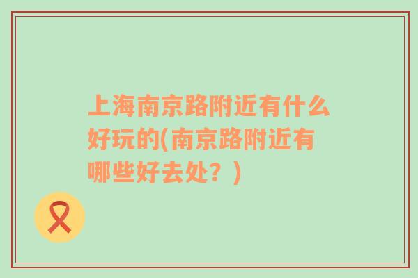 上海南京路附近有什么好玩的(南京路附近有哪些好去處？)