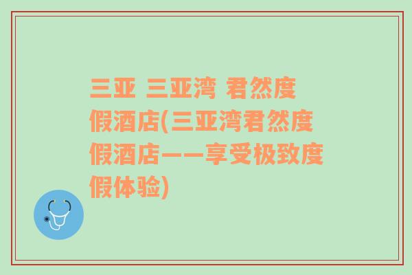 三亞 三亞灣 君然度假酒店(三亞灣君然度假酒店——享受極致度假體驗(yàn))