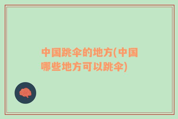 中國跳傘的地方(中國哪些地方可以跳傘)