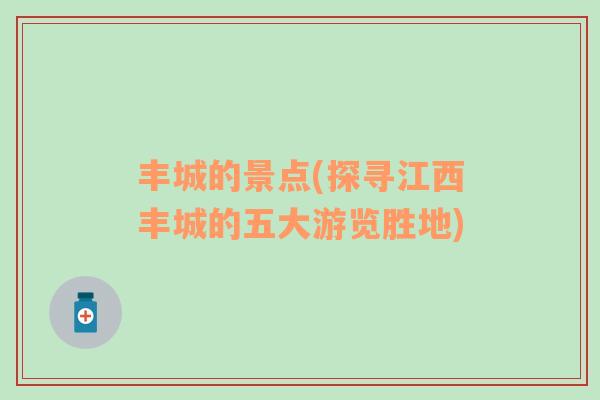 豐城的景點(探尋江西豐城的五大游覽勝地)