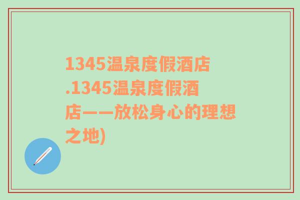 1345溫泉度假酒店.1345溫泉度假酒店——放松身心的理想之地)