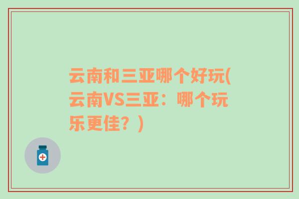 云南和三亞哪個(gè)好玩(云南VS三亞：哪個(gè)玩樂(lè)更佳？)