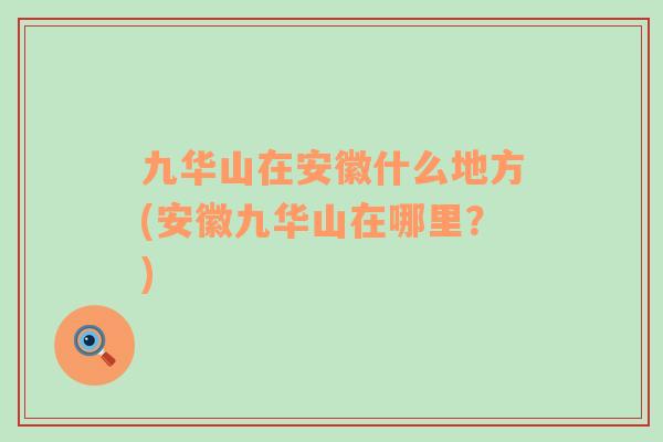 九華山在安徽什么地方(安徽九華山在哪里？)