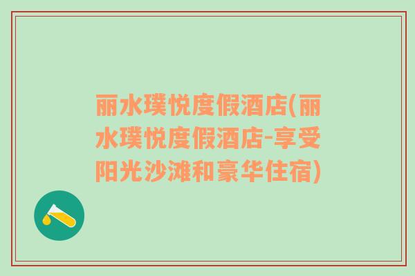 麗水璞悅度假酒店(麗水璞悅度假酒店-享受陽光沙灘和豪華住宿)