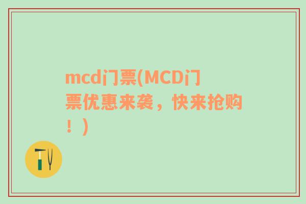 mcd門票(MCD門票優(yōu)惠來襲，快來搶購！)